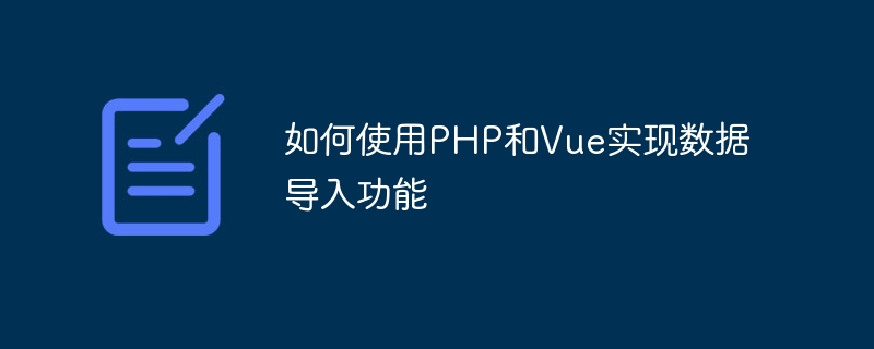 如何使用PHP和Vue实现数据导入功能