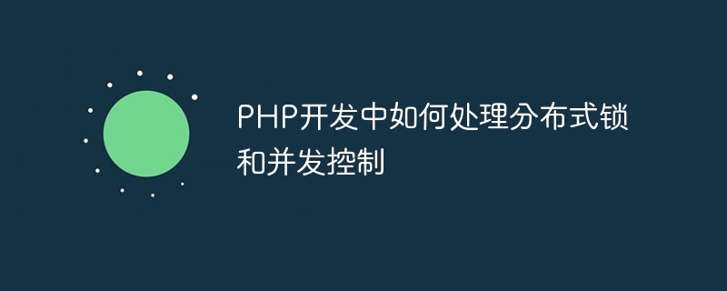 PHP开发中如何处理分布式锁和并发控制