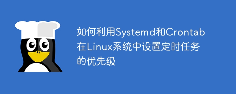如何利用Systemd和Crontab在Linux系统中设置定时任务的优先级