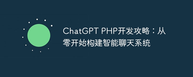 ChatGPT PHP开发攻略：从零开始构建智能聊天系统