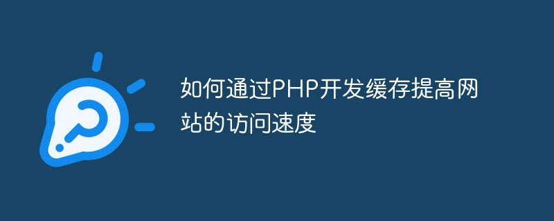 如何通过PHP开发缓存提高网站的访问速度