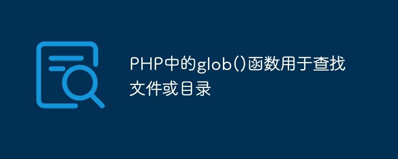 PHP中的glob()函数用于查找文件或目录